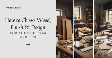 How to Choose Wood, Finish & Design for Your Custom Furniture